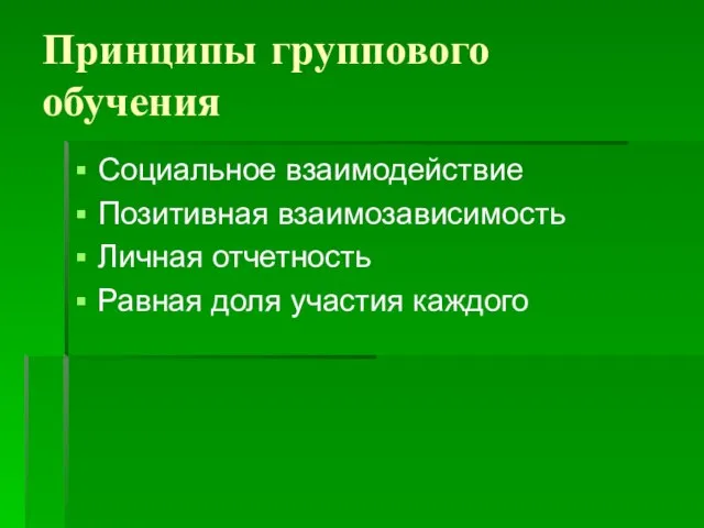 Принципы группового обучения Социальное взаимодействие Позитивная взаимозависимость Личная отчетность Равная доля участия каждого