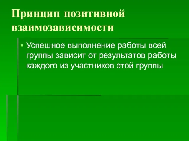 Принцип позитивной взаимозависимости Успешное выполнение работы всей группы зависит от результатов работы