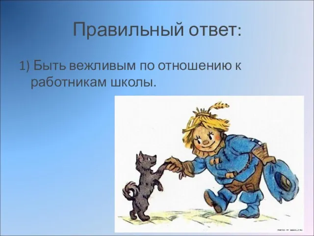 Правильный ответ: 1) Быть вежливым по отношению к работникам школы.