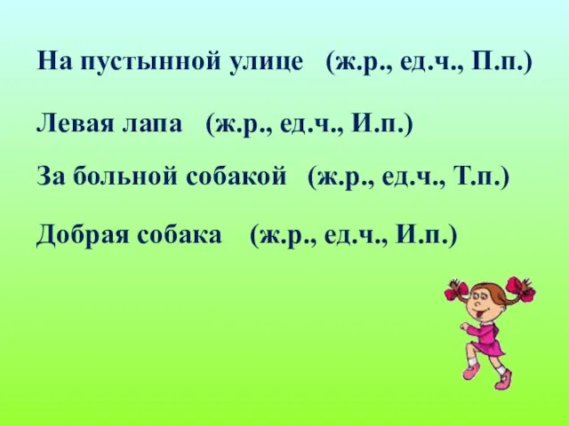 На пустынной улице (ж.р., ед.ч., П.п.) Левая лапа (ж.р., ед.ч., И.п.) За