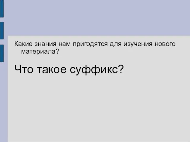 Какие знания нам пригодятся для изучения нового материала? Что такое суффикс?