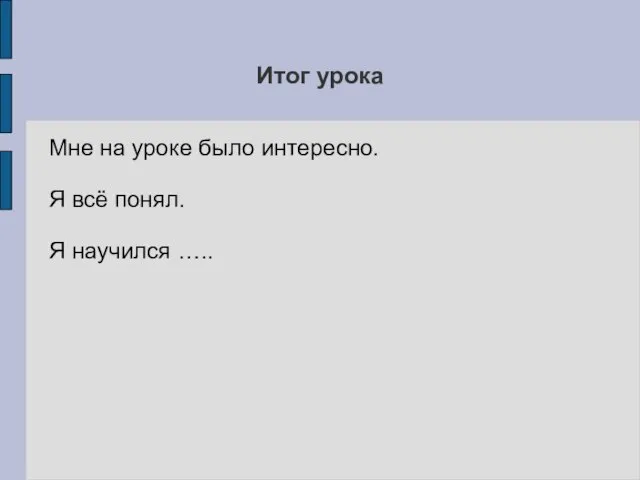 Итог урока Мне на уроке было интересно. Я всё понял. Я научился …..