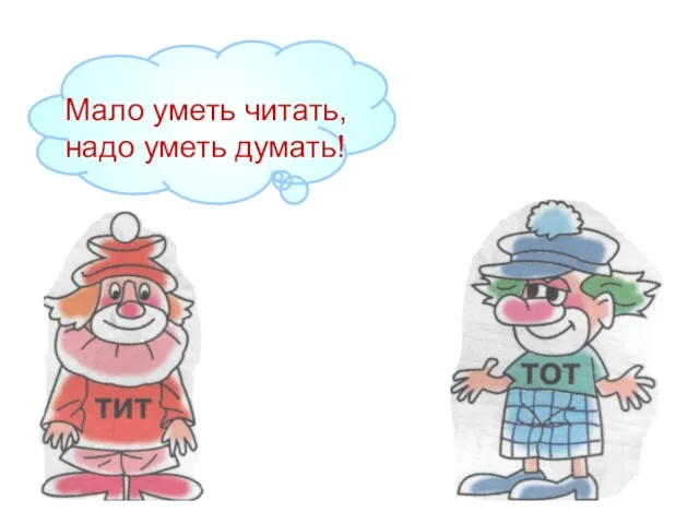 Мало уметь читать, надо уметь думать!