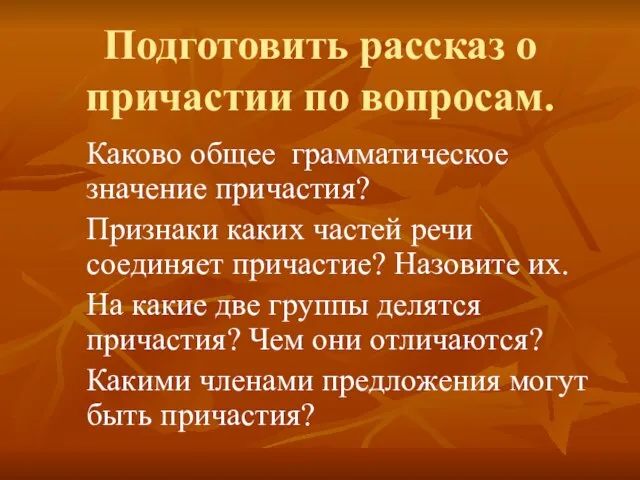 Подготовить рассказ о причастии по вопросам. Каково общее грамматическое значение причастия? Признаки