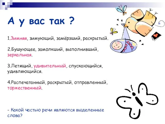 А у вас так ? 1.Зимняя, зимующий, замёрзший, раскрытый. 2.Бушующее, замолкший, выполнивший,