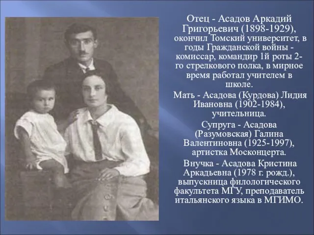 Отец - Асадов Аркадий Григорьевич (1898-1929), окончил Томский университет, в годы Гражданской