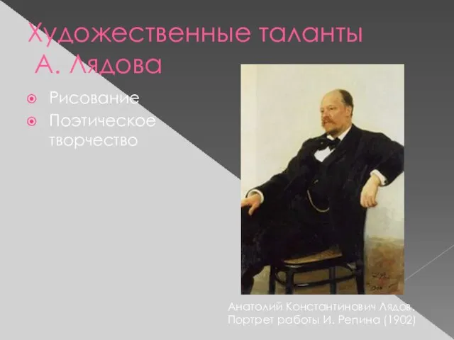 Художественные таланты А. Лядова Рисование Поэтическое творчество Анатолий Константинович Лядов. Портрет работы И. Репина (1902)