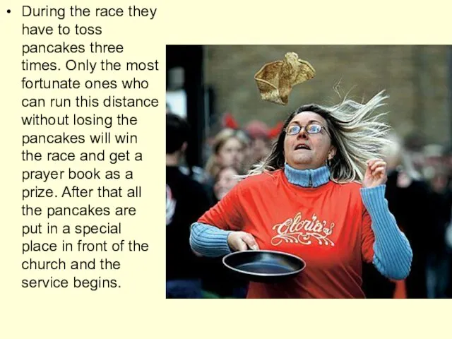 During the race they have to toss pancakes three times. Only the
