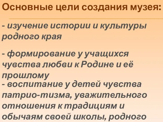 Основные цели создания музея: - изучение истории и культуры родного края -