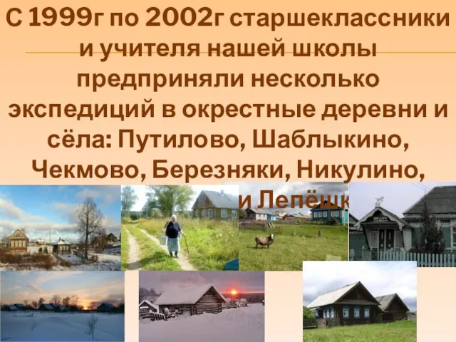 С 1999г по 2002г старшеклассники и учителя нашей школы предприняли несколько экспедиций