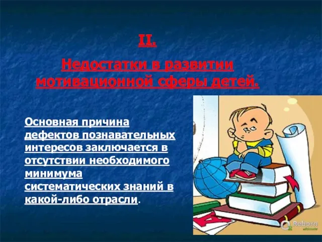 II. Недостатки в развитии мотивационной сферы детей. Основная причина дефектов познавательных интересов