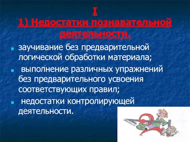 I 1) Недостатки познавательной деятельности. заучивание без предварительной логической обработки материала; выполнение