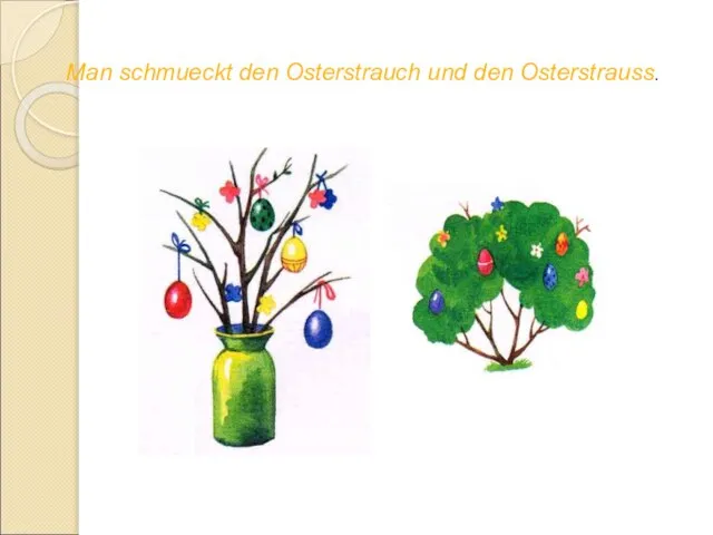 Man schmueckt den Osterstrauch und den Osterstrauss.