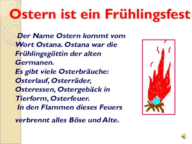 Der Name Ostern kommt vom Wort Ostana. Ostana war die Frühlingsgöttin der