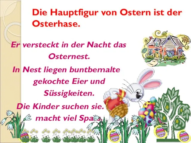 Die Hauptfigur von Ostern ist der Osterhase. Er versteckt in der Nacht