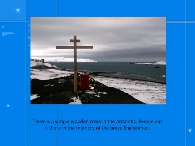 There is a simple wooden cross in the Antarctic. People put it