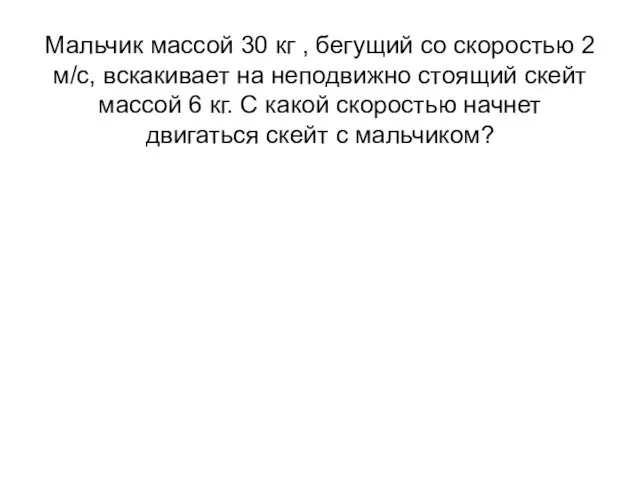 Мальчик массой 30 кг , бегущий со скоростью 2 м/с, вскакивает на