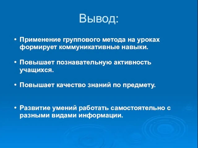 Вывод: Применение группового метода на уроках формирует коммуникативные навыки. Повышает познавательную активность