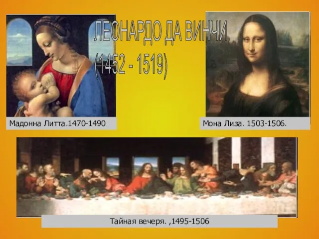 Тайная вечеря. ,1495-1506 ЛЕОНАРДО ДА ВИНЧИ (1452 - 1519) Мадонна Литта.1470-1490 Мона Лиза. 1503-1506.