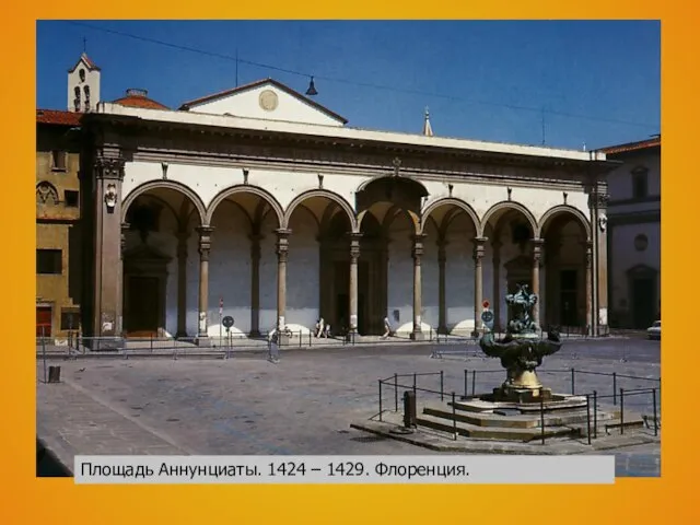 Площадь Аннунциаты. 1424 – 1429. Флоренция. Площадь Аннунциаты. 1424 – 1429. Флоренция.