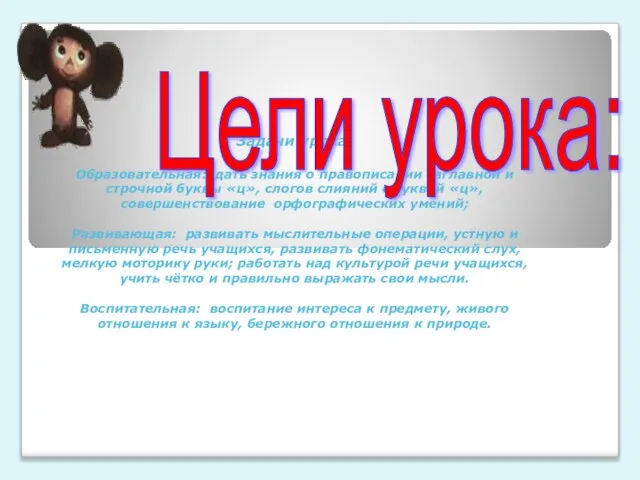 Задачи урока: Образовательная: дать знания о правописании заглавной и строчной буквы «ц»,