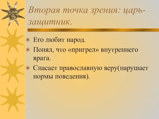 Вторая точка зрения: царь-защитник. Его любит народ. Понял, что «пригрел» внутреннего врага.