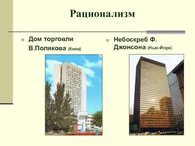 Рационализм Дом торговли В.Полякова (Киев) Небоскреб Ф.Джонсона (Нью-Йорк)