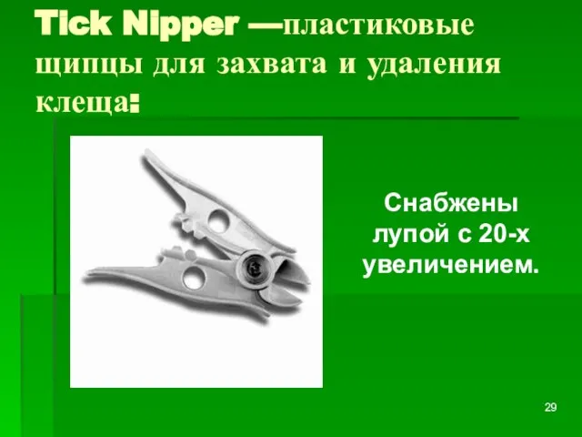 Tick Nipper —пластиковые щипцы для захвата и удаления клеща: Снабжены лупой с 20-х увеличением.