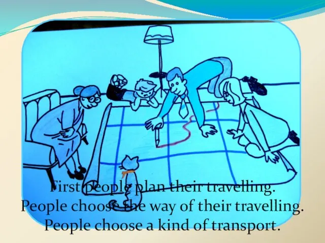 First people plan their travelling. People choose the way of their travelling.