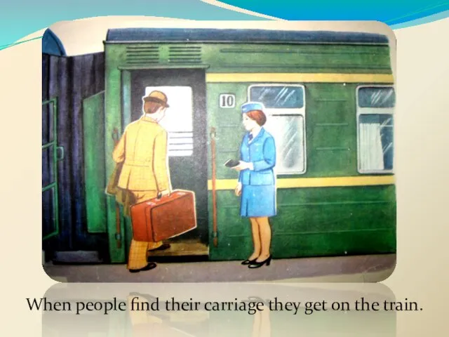 When people find their carriage they get on the train.