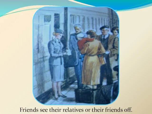 Friends see their relatives or their friends off.