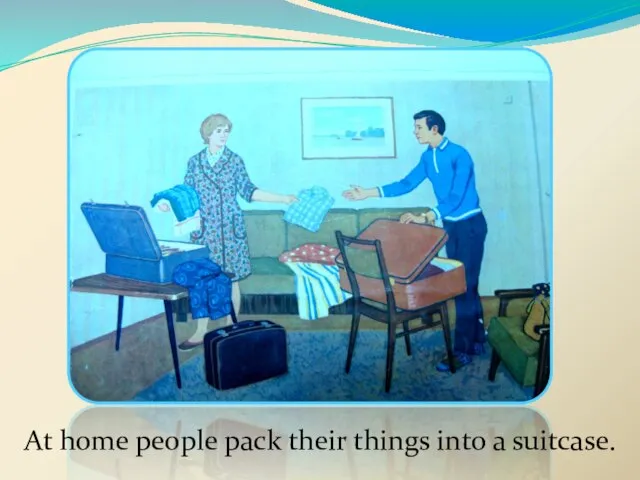 At home people pack their things into a suitcase.
