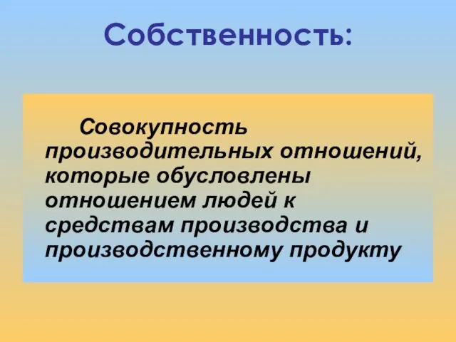 Собственность: Совокупность производительных отношений, которые обусловлены отношением людей к средствам производства и производственному продукту