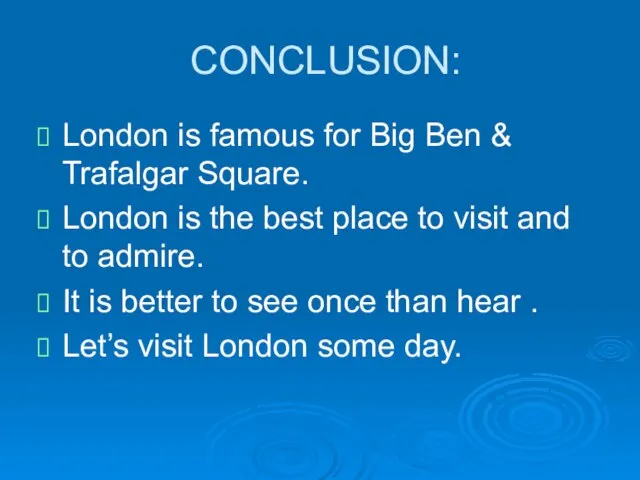 CONCLUSION: London is famous for Big Ben & Trafalgar Square. London is