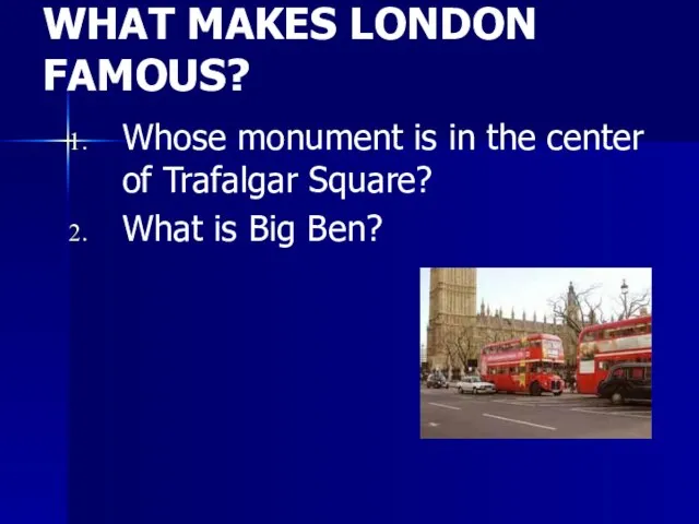 WHAT MAKES LONDON FAMOUS? Whose monument is in the center of Trafalgar