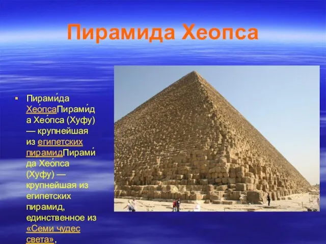 Пирамида Хеопса Пирами́да Хео́псаПирами́да Хео́пса (Хуфу) — крупнейшая из египетских пирамидПирами́да Хео́пса