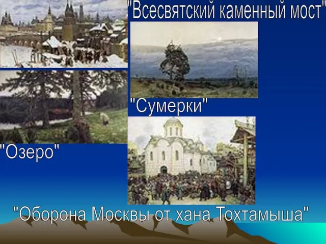 "Всесвятский каменный мост" "Озеро" "Сумерки" "Оборона Москвы от хана Тохтамыша"