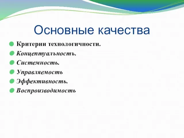 Основные качества Критерии технологичности. Концептуалъностъ. Системность. Управляемость Эффективность. Воспроизводимость