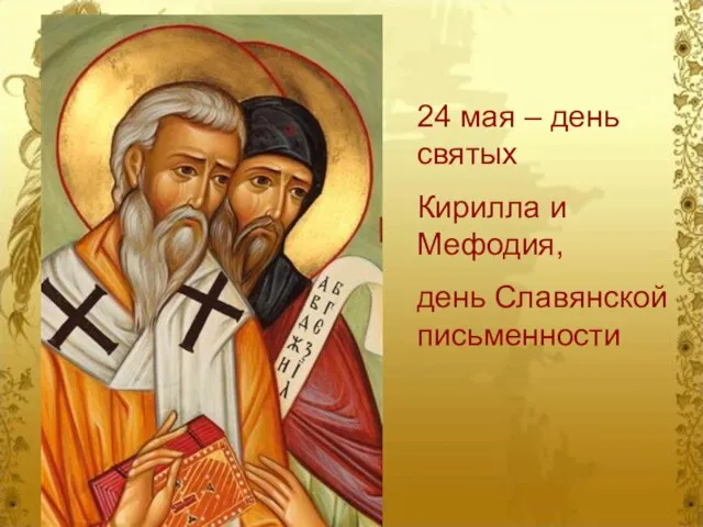 24 мая – день святых Кирилла и Мефодия, день Славянской письменности 24