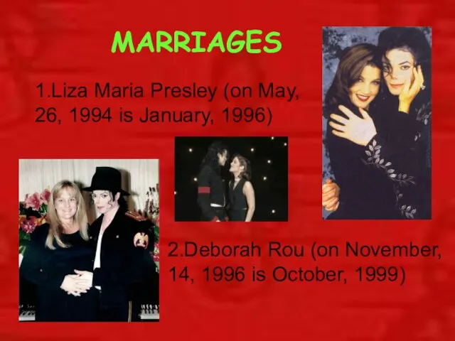 MARRIAGES 1.Liza Maria Presley (on May, 26, 1994 is January, 1996) 2.Deborah