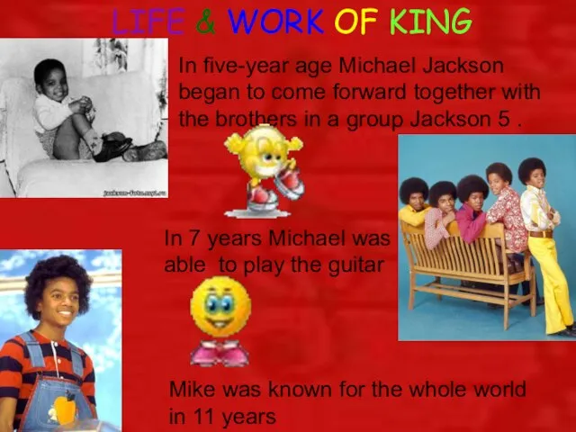 LIFE & WORK OF KING In five-year age Michael Jackson began to