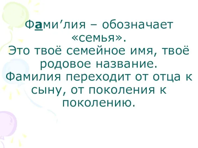 Фами′лия – обозначает «семья». Это твоё семейное имя, твоё родовое название. Фамилия