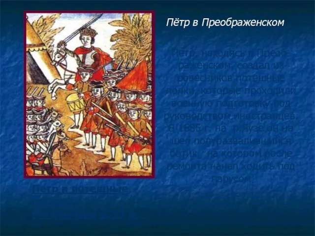 Петр, находясь в Преоб-раженском, создал из ровесников потешные полки, которые проходили военную