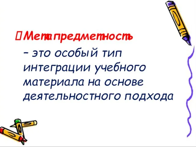 Метапредметность – это особый тип интеграции учебного материала на основе деятельностного подхода