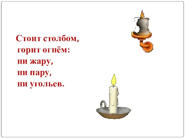 Стоит столбом, горит огнём: ни жару, ни пару, ни угольев.