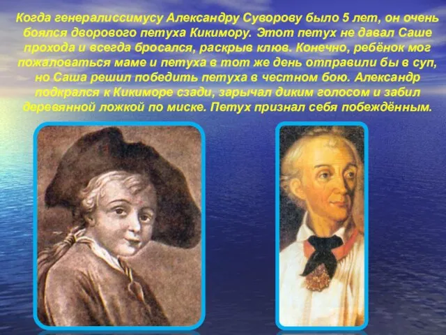 Когда генералиссимусу Александру Суворову было 5 лет, он очень боялся дворового петуха