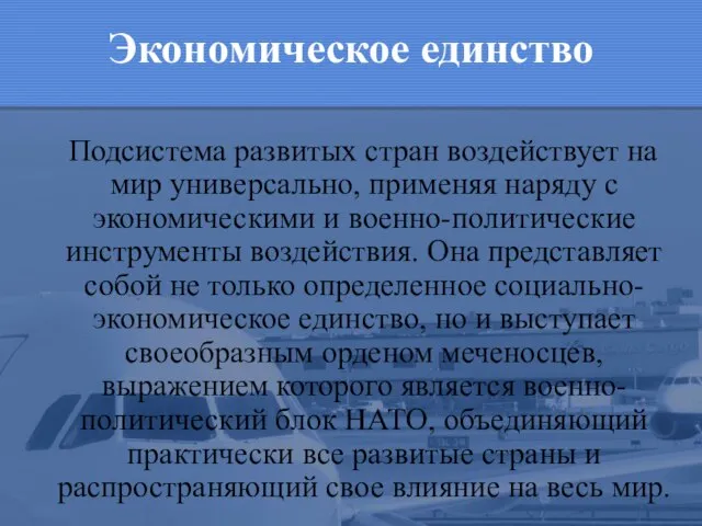 Экономическое единство Подсистема развитых стран воздействует на мир универсально, применяя наряду с