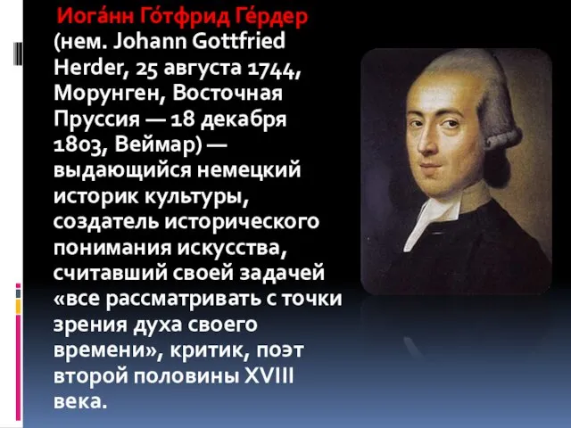 Иога́нн Го́тфрид Ге́рдер (нем. Johann Gottfried Herder, 25 августа 1744, Морунген, Восточная