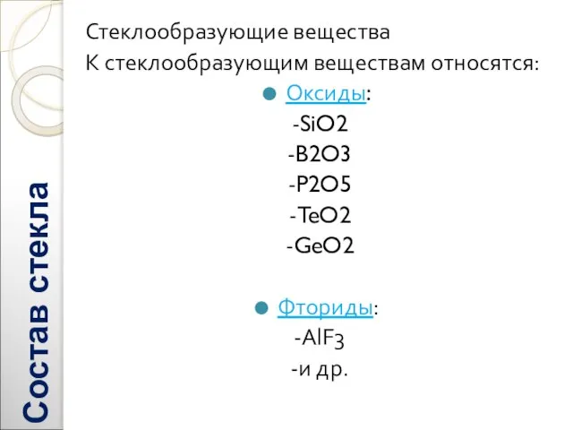 Состав стекла Стеклообразующие вещества К стеклообразующим веществам относятся: Оксиды: -SiO2 -B2O3 -P2O5