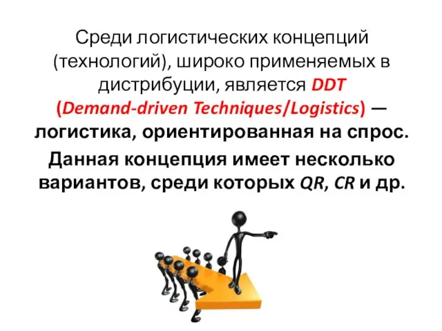 Среди логистических концепций (технологий), широко применяемых в дистрибуции, является DDT (Demand-driven Techniques/Logistics)